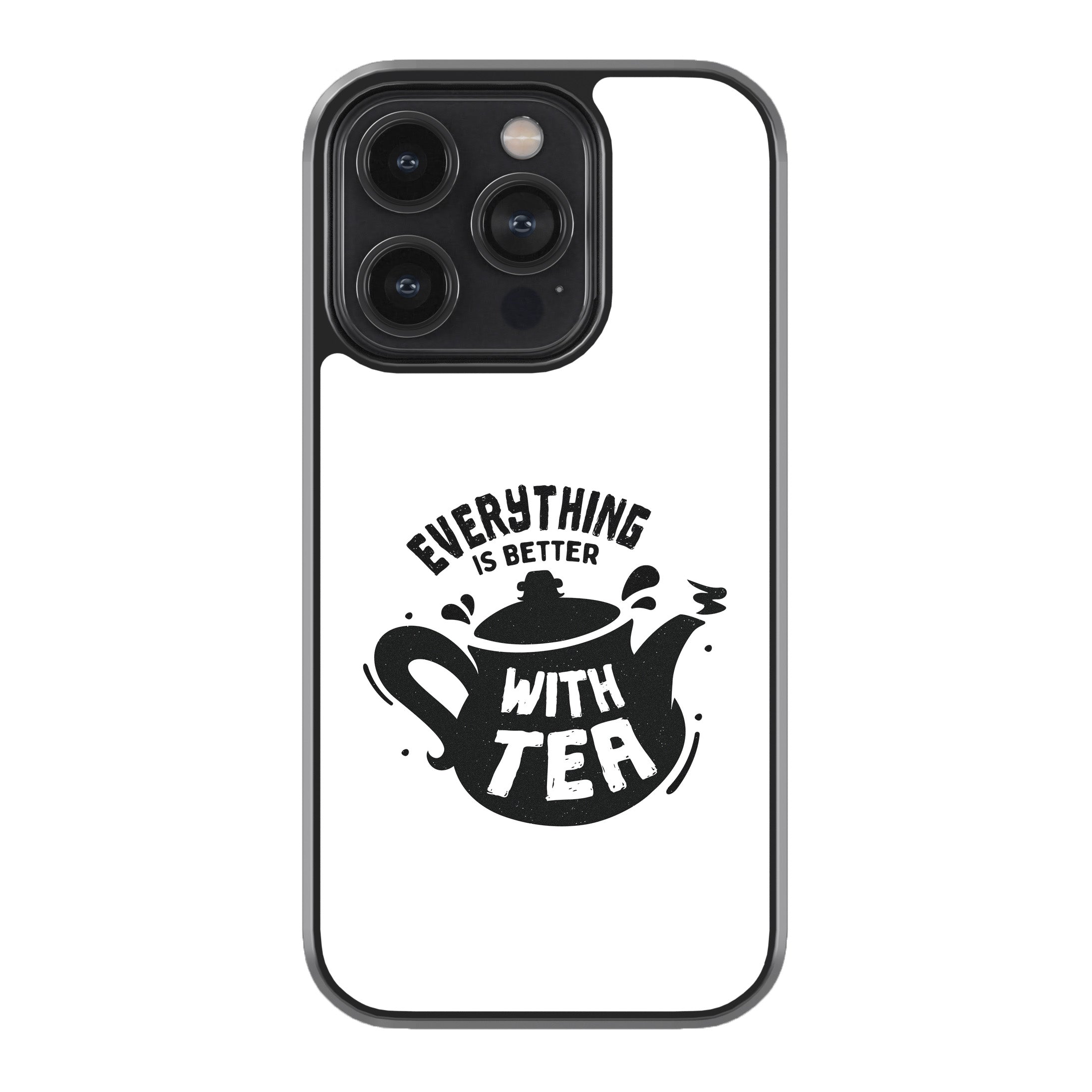 Everything Is Better With Tea Phone Cover
