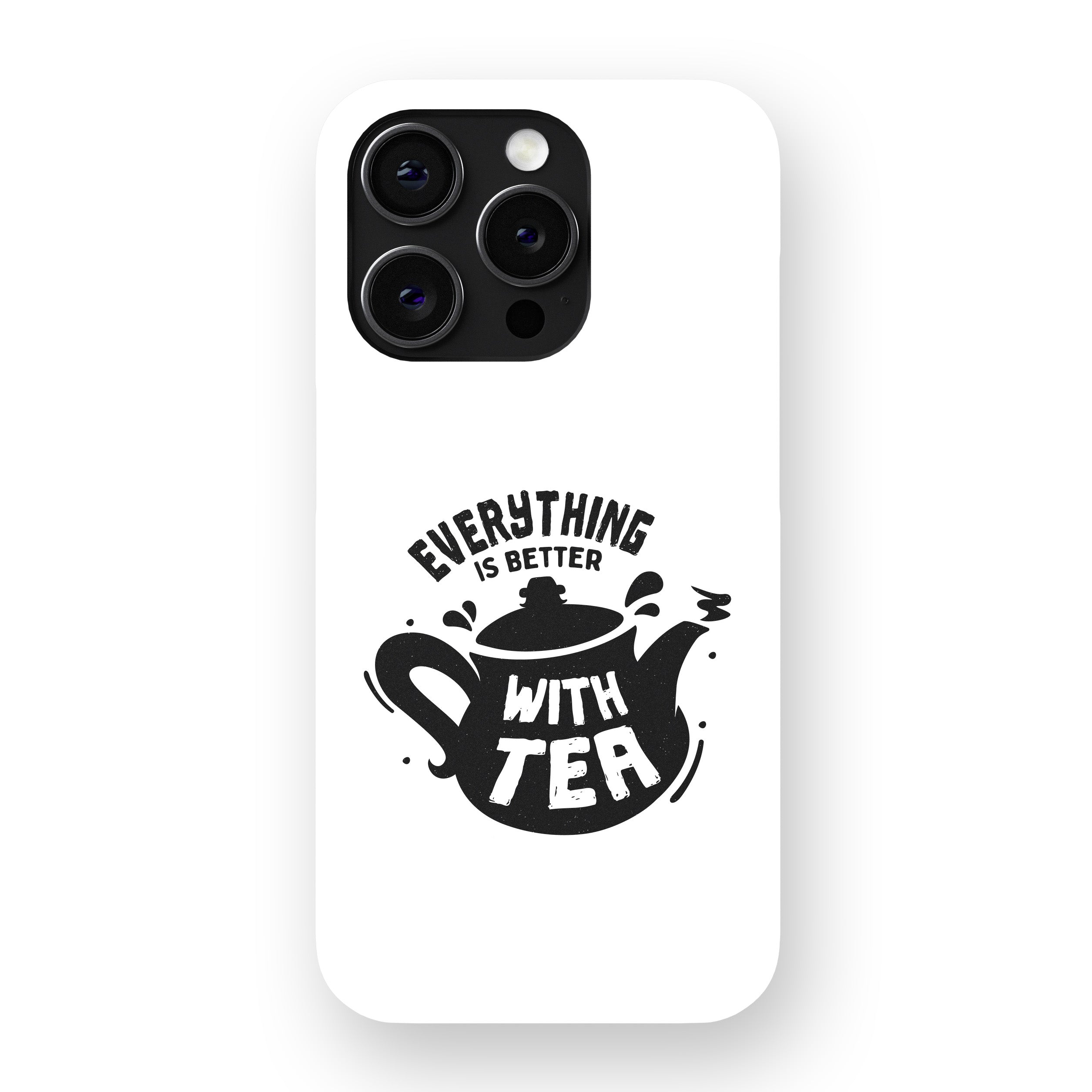 Everything Is Better With Tea Phone Cover