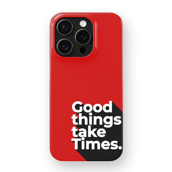 Good Things Take Time.  Phone Cover
